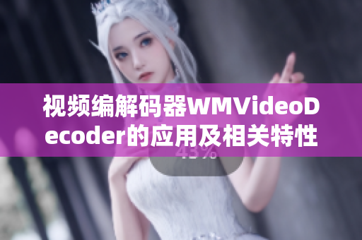 视频编解码器WMVideoDecoder的应用及相关特性