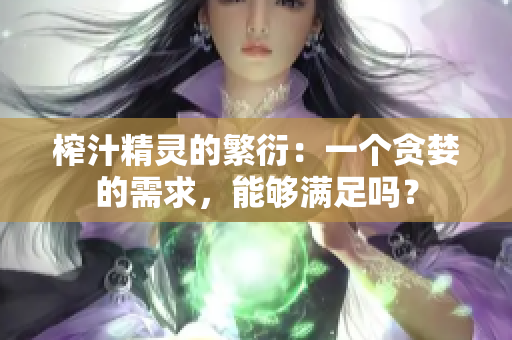 榨汁精灵的繁衍：一个贪婪的需求，能够满足吗？