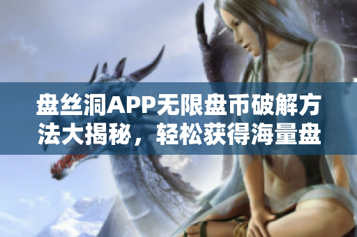 盘丝洞APP无限盘币破解方法大揭秘，轻松获得海量盘币！