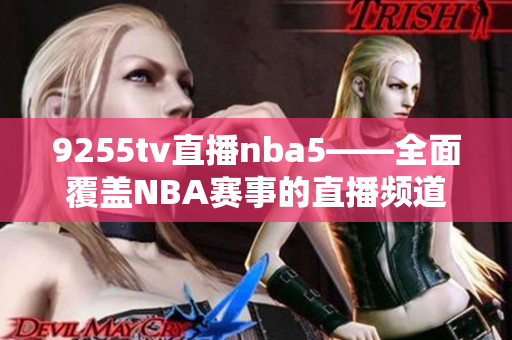 9255tv直播nba5——全面覆盖NBA赛事的直播频道