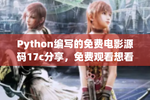 Python编写的免费电影源码17c分享，免费观看想看的电影