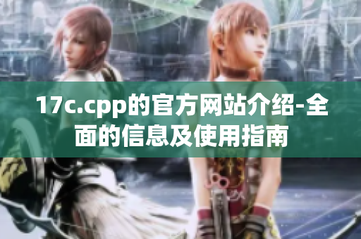 17c.cpp的官方网站介绍-全面的信息及使用指南