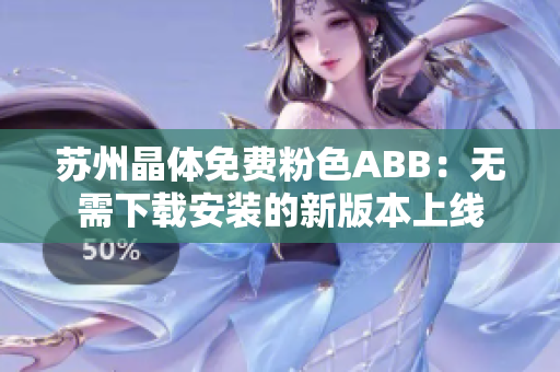 苏州晶体免费粉色ABB：无需下载安装的新版本上线