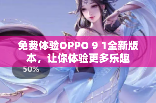 免费体验OPPO 9 1全新版本，让你体验更多乐趣