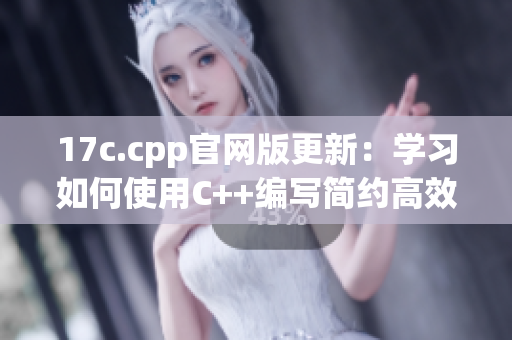 17c.cpp官网版更新：学习如何使用C++编写简约高效的代码