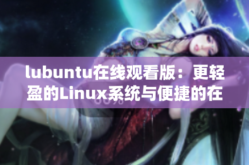 lubuntu在线观看版：更轻盈的Linux系统与便捷的在线影音体验