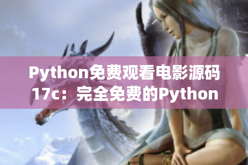 Python免费观看电影源码17c：完全免费的Python电影源码分享