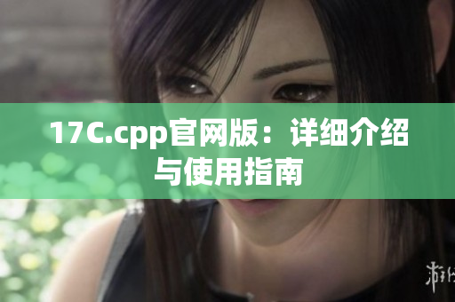 17C.cpp官网版：详细介绍与使用指南