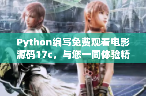 Python编写免费观看电影源码17c，与您一同体验精彩影视内容