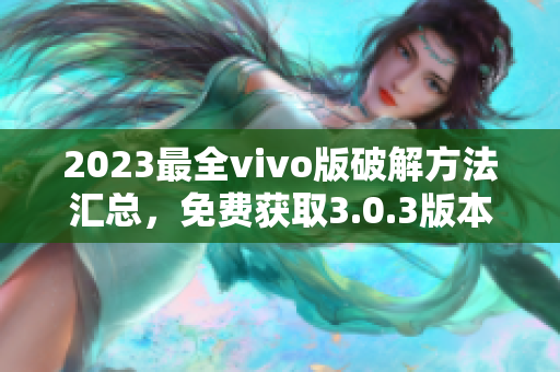 2023最全vivo版破解方法汇总，免费获取3.0.3版本攻略