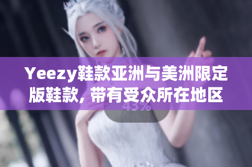 Yeezy鞋款亚洲与美洲限定版鞋款, 带有受众所在地区的特色