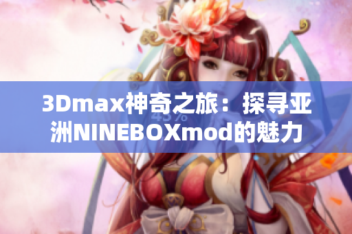 3Dmax神奇之旅：探寻亚洲NINEBOXmod的魅力