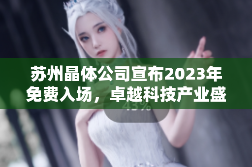 苏州晶体公司宣布2023年免费入场，卓越科技产业盛会即将开启