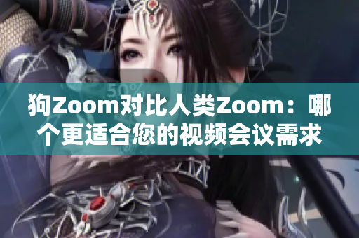 狗Zoom对比人类Zoom：哪个更适合您的视频会议需求？