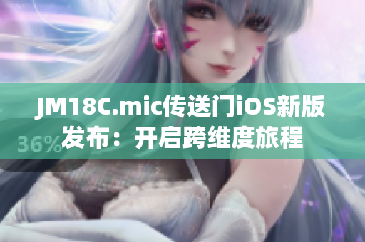 JM18C.mic传送门iOS新版发布：开启跨维度旅程