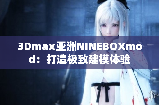 3Dmax亚洲NINEBOXmod：打造极致建模体验