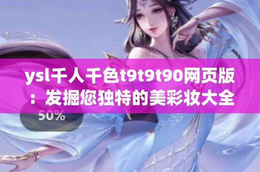 ysl千人千色t9t9t90网页版：发掘您独特的美彩妆大全