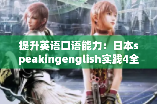 提升英语口语能力：日本speakingenglish实践4全面分析