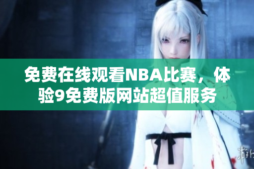 免费在线观看NBA比赛，体验9免费版网站超值服务