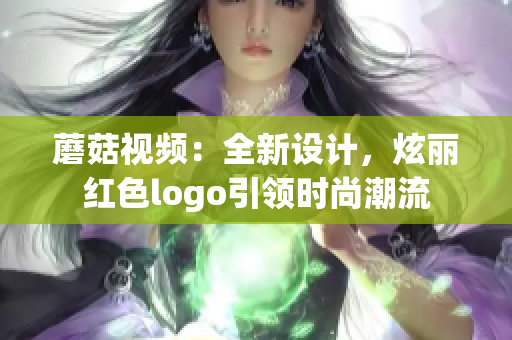 蘑菇视频：全新设计，炫丽红色logo引领时尚潮流