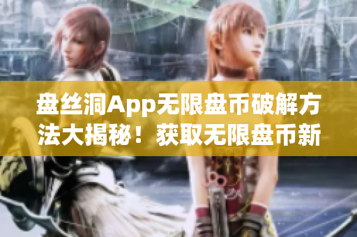 盘丝洞App无限盘币破解方法大揭秘！获取无限盘币新技巧！