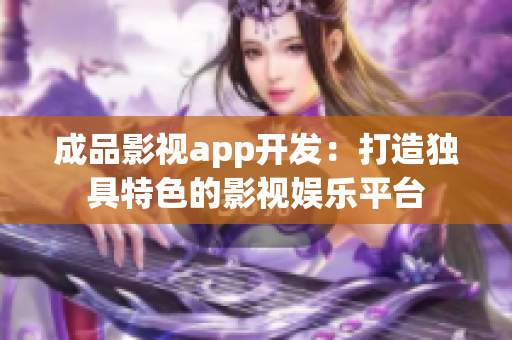 成品影视app开发：打造独具特色的影视娱乐平台