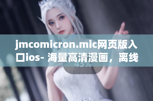 jmcomicron.mic网页版入口ios- 海量高清漫画，离线缓存阅读，操作简便！