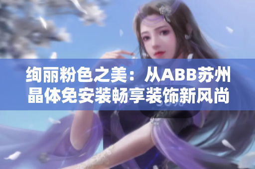 绚丽粉色之美：从ABB苏州晶体免安装畅享装饰新风尚