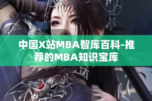 中国X站MBA智库百科-推荐的MBA知识宝库