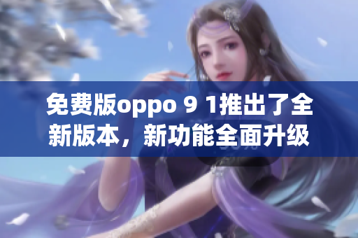 免费版oppo 9 1推出了全新版本，新功能全面升级