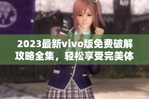 2023最新vivo版免费破解攻略全集，轻松享受完美体验