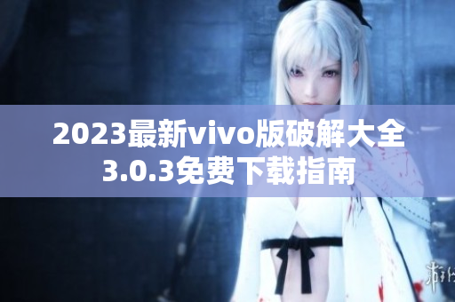 2023最新vivo版破解大全3.0.3免费下载指南