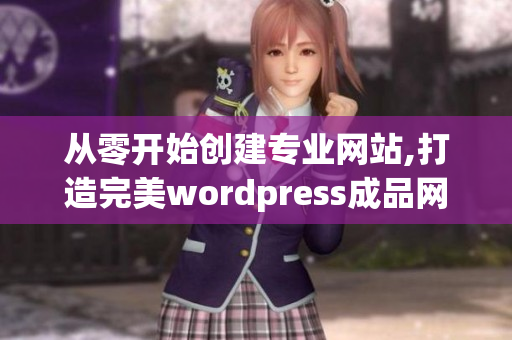 从零开始创建专业网站,打造完美wordpress成品网站