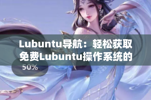 Lubuntu导航：轻松获取免费Lubuntu操作系统的指南