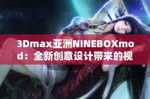 3Dmax亚洲NINEBOXmod：全新创意设计带来的视觉盛宴