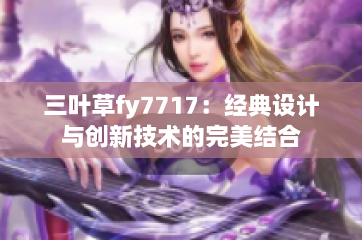 三叶草fy7717：经典设计与创新技术的完美结合