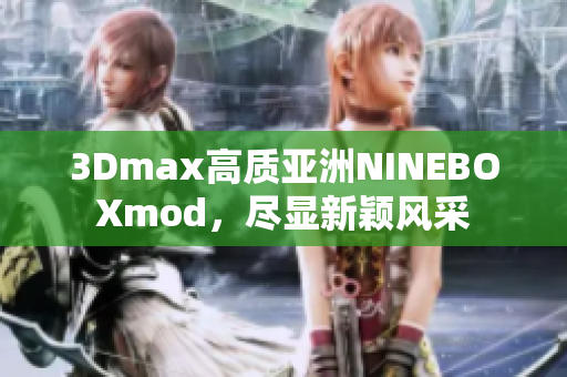 3Dmax高质亚洲NINEBOXmod，尽显新颖风采