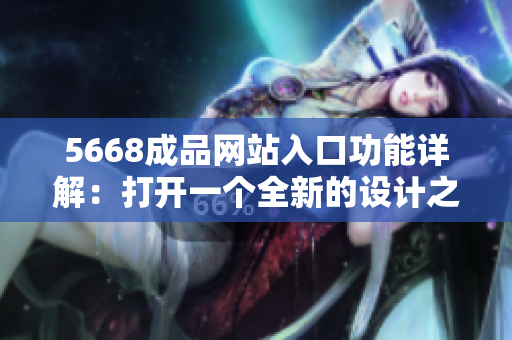 5668成品网站入口功能详解：打开一个全新的设计之门