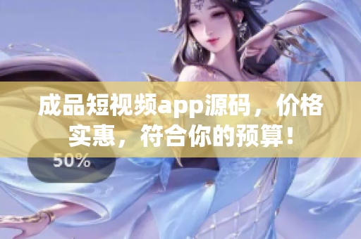 成品短视频app源码，价格实惠，符合你的预算！