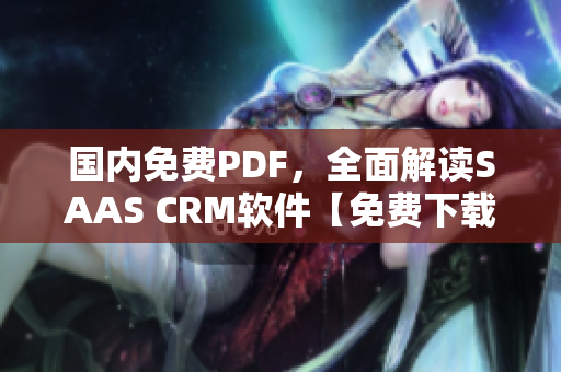 国内免费PDF，全面解读SAAS CRM软件【免费下载】