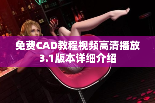 免费CAD教程视频高清播放3.1版本详细介绍