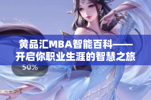 黄品汇MBA智能百科——开启你职业生涯的智慧之旅