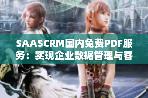 SAASCRM国内免费PDF服务：实现企业数据管理与客户关系升级