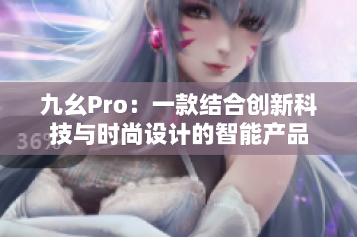 九幺Pro：一款结合创新科技与时尚设计的智能产品