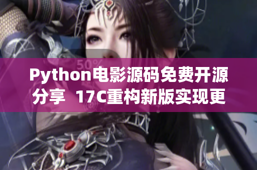 Python电影源码免费开源分享  17C重构新版实现更佳体验