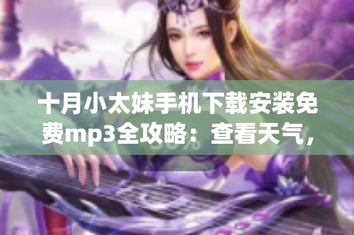 十月小太妹手机下载安装免费mp3全攻略：查看天气，雨水盛行吗？