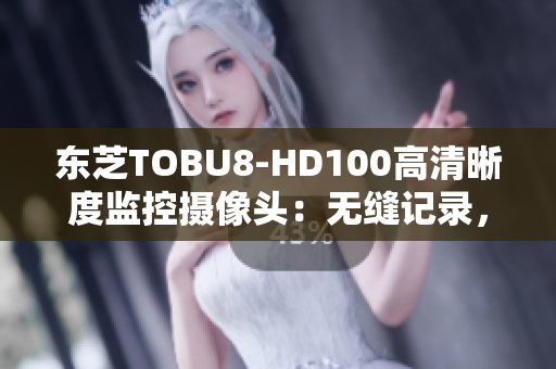 东芝TOBU8-HD100高清晰度监控摄像头：无缝记录，保障安全