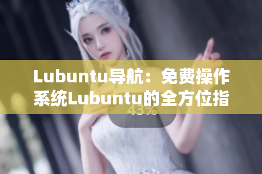 Lubuntu导航：免费操作系统Lubuntu的全方位指南