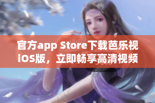 官方app Store下载芭乐视iOS版，立即畅享高清视频体验