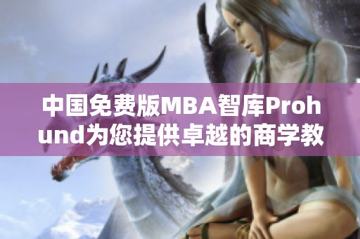 中国免费版MBA智库Prohund为您提供卓越的商学教育资源